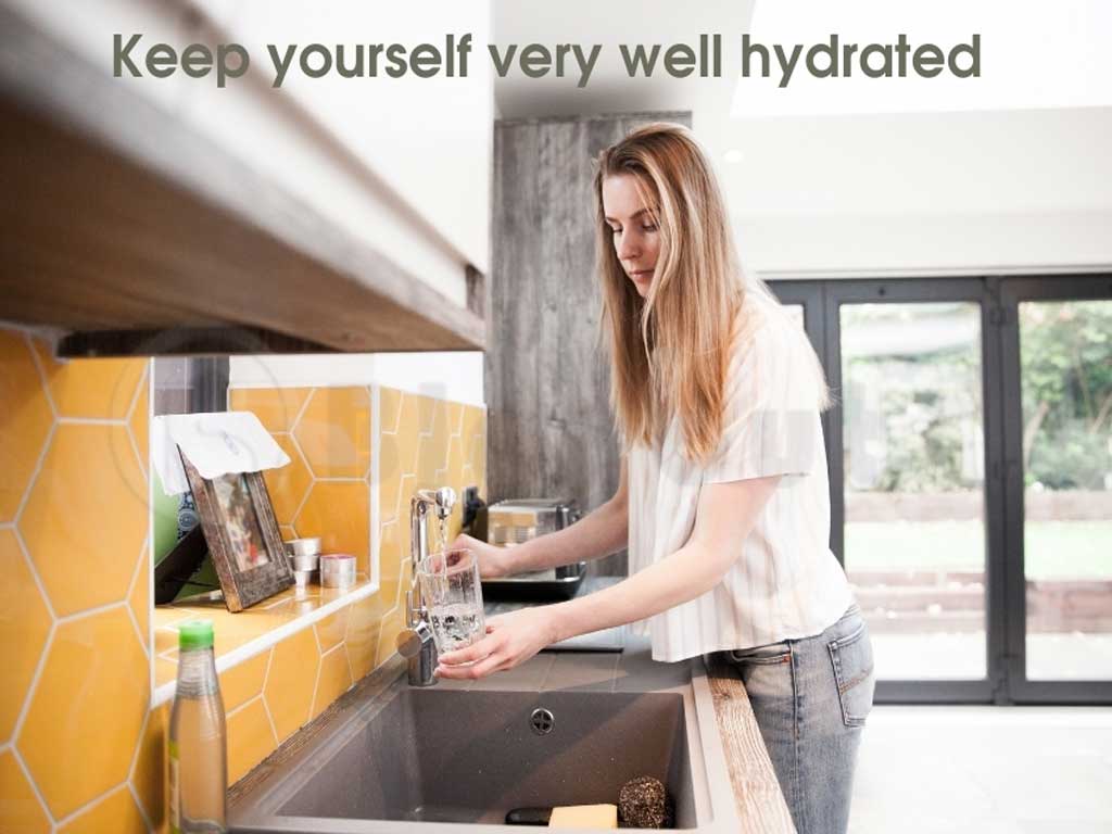 Keep yourself very well hydrated